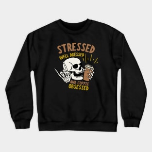 Stressed Well Dressed And Coffee Obsessed, Funny Coffee Lover Crewneck Sweatshirt